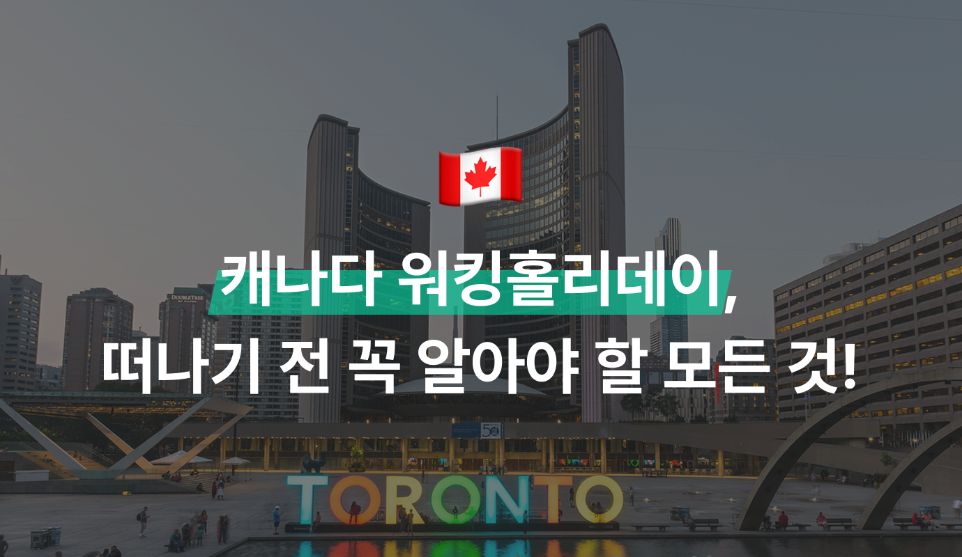 캐나다 워킹홀리데이, 떠나기 전 꼭 알아야 할 모든 것!