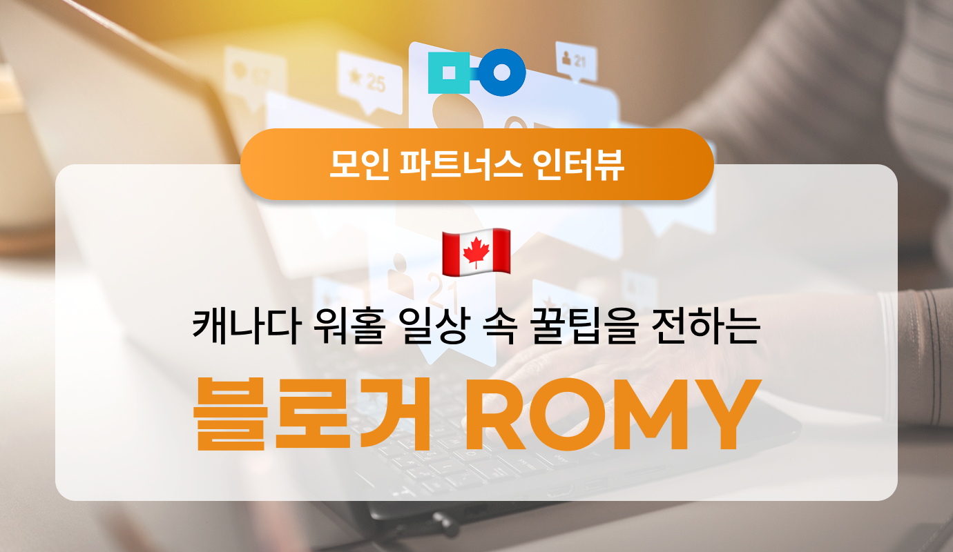 [모인 파트너스 인터뷰] 캐나다 워홀 일상 속 꿀팁을 전하는 블로거 ROMY